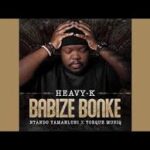Heavy K – Babize Bonke ft. Ntando Yamahlubi & Torque Music