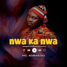 Mc Agbaego – Nwa Ka Nwa