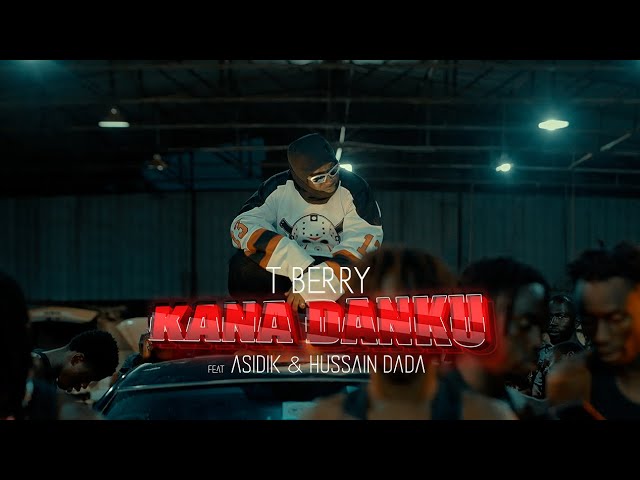 T Berry - KANA DANKU ft Asidik & Hussain Dada