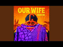Dede Uk – Our Wife