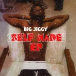 Big Jiggy – Self Made (Ep)