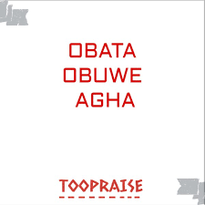 Toopraise – Obata Obuwe Agha