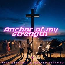 Paul Cleverlee – Anchor Of My Strength Lyrics