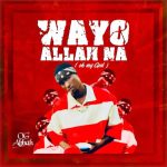 Og Abbah – Wayyo Allah Na (Open Verse With Chorus)