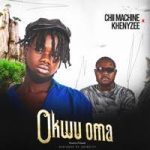 Chii_Machine – Okwu Oma Ft Khenyzee