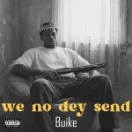 Buike – We No Dey Send Here