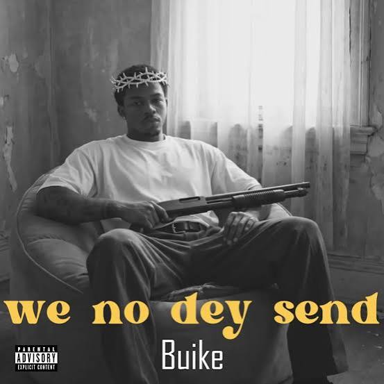 Buike – We No Dey Send Here